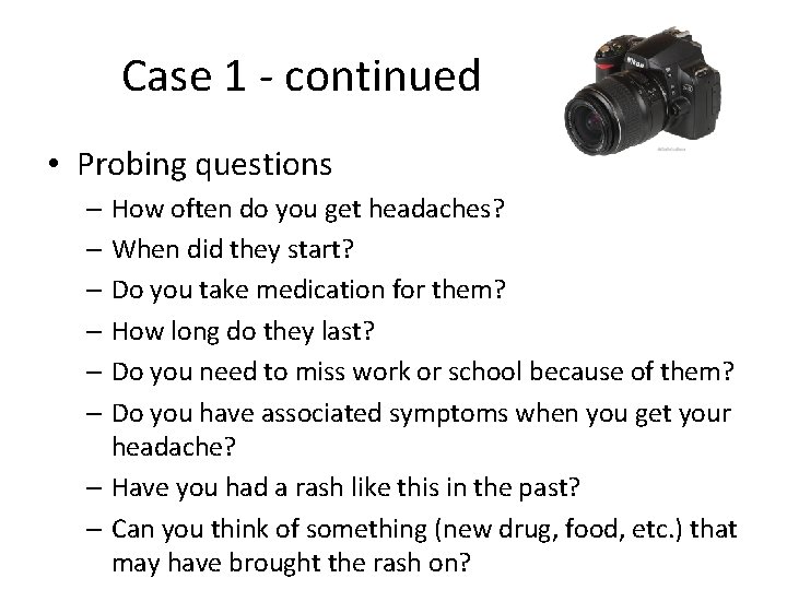 Case 1 - continued • Probing questions – How often do you get headaches?