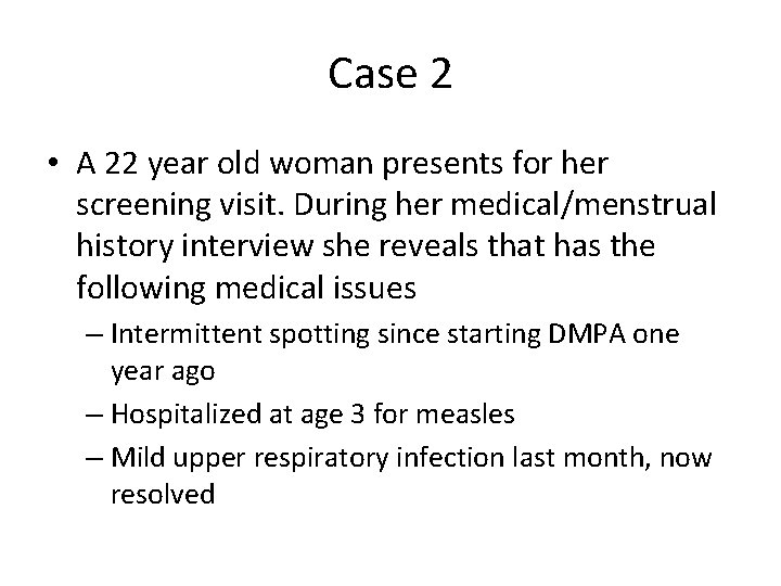 Case 2 • A 22 year old woman presents for her screening visit. During