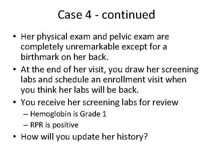 Case 4 - continued • Her physical exam and pelvic exam are completely unremarkable