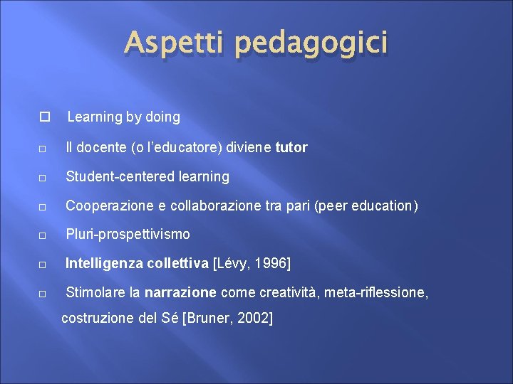 Aspetti pedagogici Learning by doing Il docente (o l’educatore) diviene tutor Student-centered learning Cooperazione