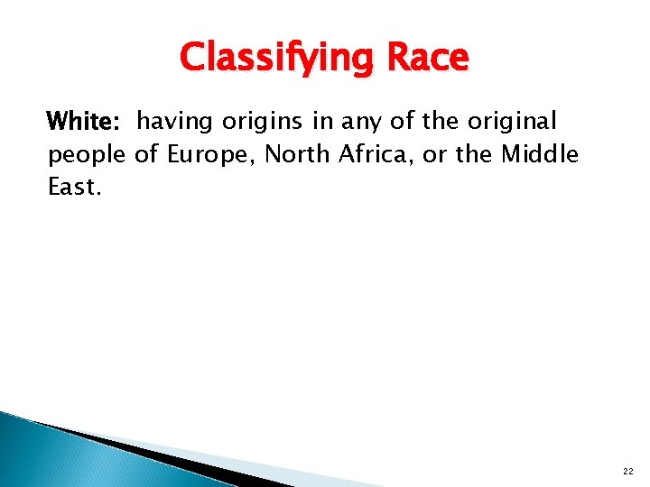 Classifying Race White: having origins in any of the original people of Europe, North