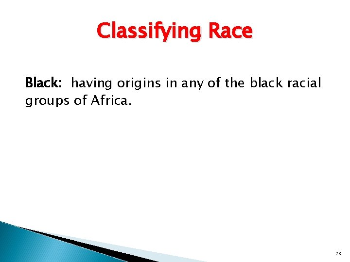 Classifying Race Black: having origins in any of the black racial groups of Africa.