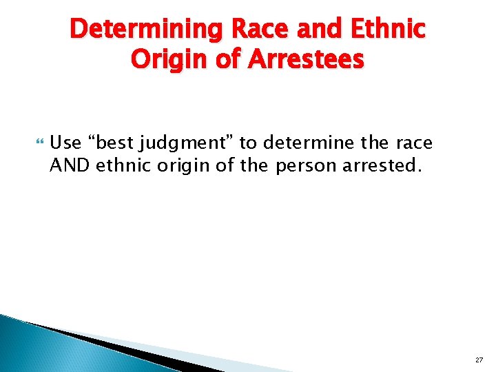 Determining Race and Ethnic Origin of Arrestees Use “best judgment” to determine the race