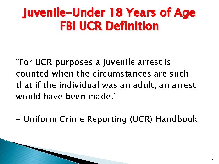Juvenile-Under 18 Years of Age FBI UCR Definition “For UCR purposes a juvenile arrest