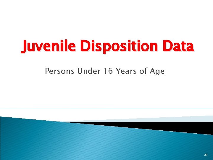 Juvenile Disposition Data Persons Under 16 Years of Age 30 