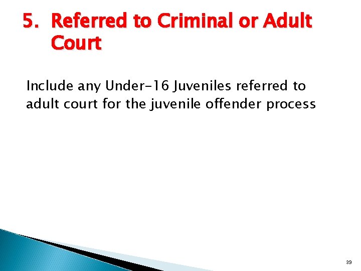 5. Referred to Criminal or Adult Court Include any Under-16 Juveniles referred to adult