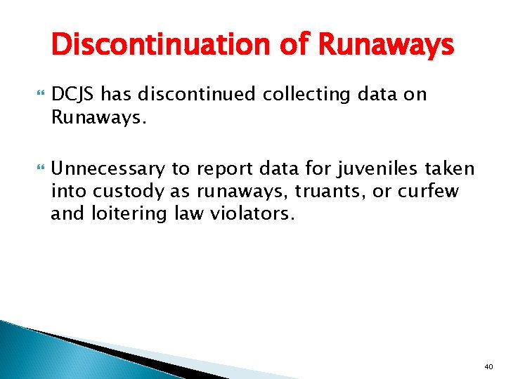 Discontinuation of Runaways DCJS has discontinued collecting data on Runaways. Unnecessary to report data