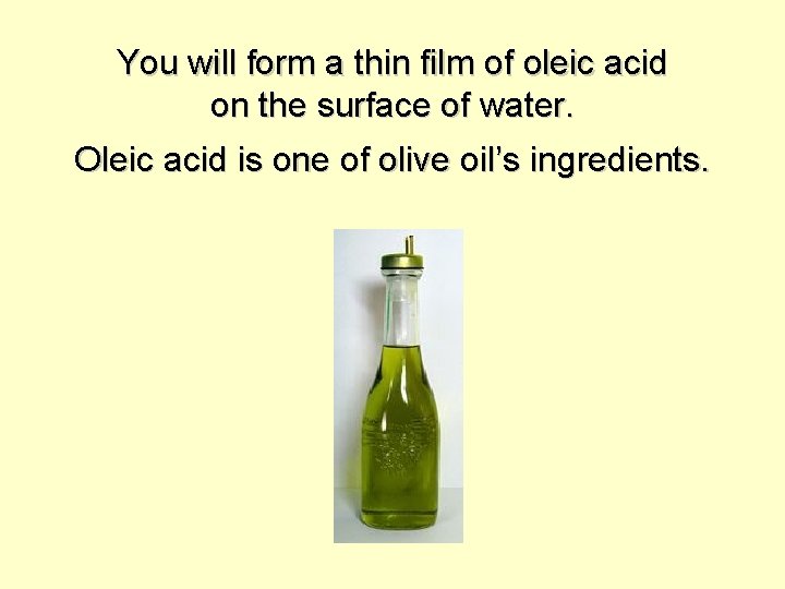 You will form a thin film of oleic acid on the surface of water.
