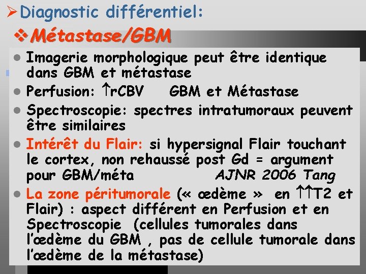 ØDiagnostic différentiel: v. Métastase/GBM l l l Imagerie morphologique peut être identique dans GBM