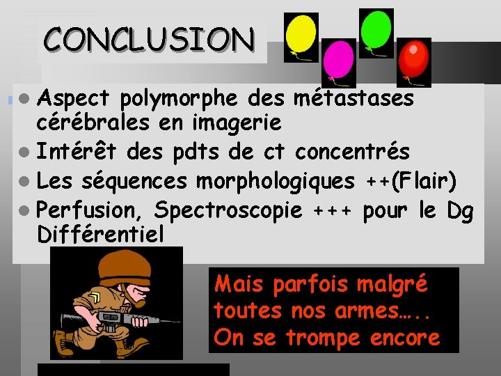 CONCLUSION l Aspect polymorphe des métastases cérébrales en imagerie l Intérêt des pdts de