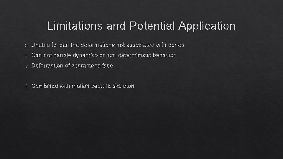 Limitations and Potential Application Unable to lean the deformations not associated with bones Can