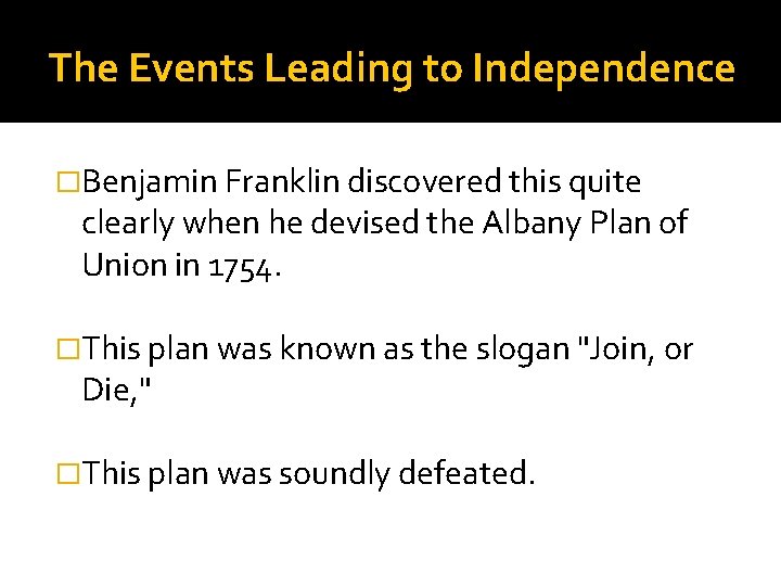 The Events Leading to Independence �Benjamin Franklin discovered this quite clearly when he devised