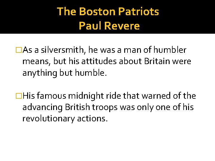 The Boston Patriots Paul Revere �As a silversmith, he was a man of humbler