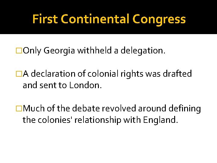 First Continental Congress �Only Georgia withheld a delegation. �A declaration of colonial rights was