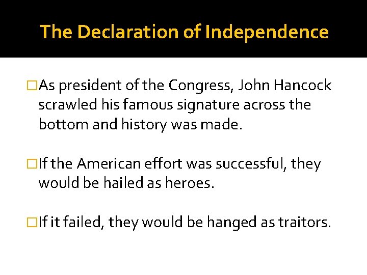 The Declaration of Independence �As president of the Congress, John Hancock scrawled his famous