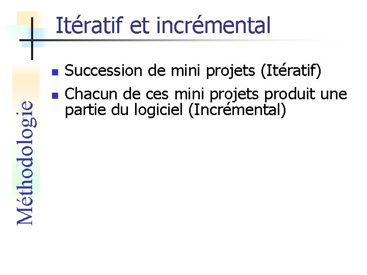 Itératif et incrémental Méthodologie n n Succession de mini projets (Itératif) Chacun de ces