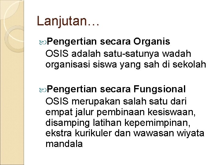 Lanjutan… Pengertian secara Organis OSIS adalah satu-satunya wadah organisasi siswa yang sah di sekolah