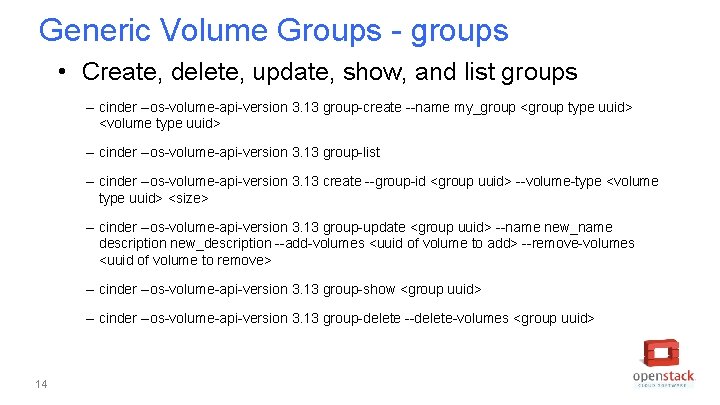 Generic Volume Groups - groups • Create, delete, update, show, and list groups –