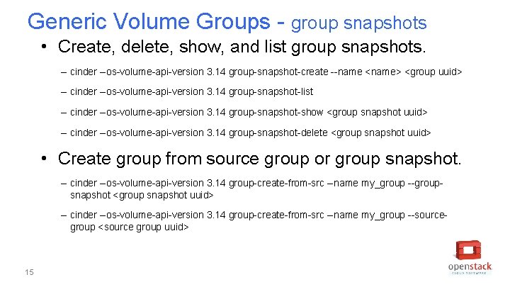 Generic Volume Groups - group snapshots • Create, delete, show, and list group snapshots.