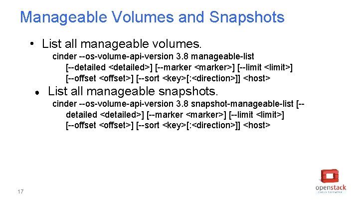 Manageable Volumes and Snapshots • List all manageable volumes. cinder --os-volume-api-version 3. 8 manageable-list