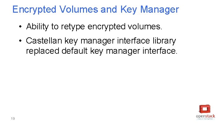 Encrypted Volumes and Key Manager • Ability to retype encrypted volumes. • Castellan key