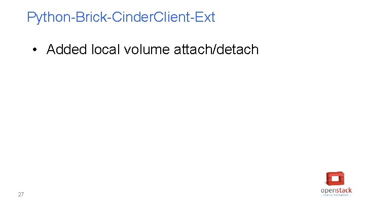 Python-Brick-Cinder. Client-Ext • Added local volume attach/detach 27 