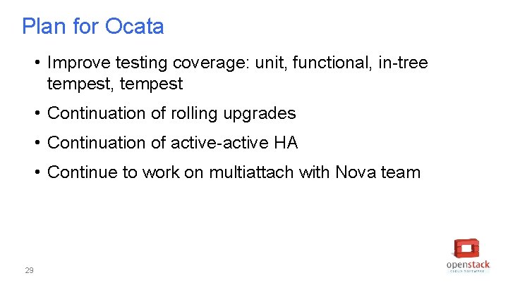 Plan for Ocata • Improve testing coverage: unit, functional, in-tree tempest, tempest • Continuation