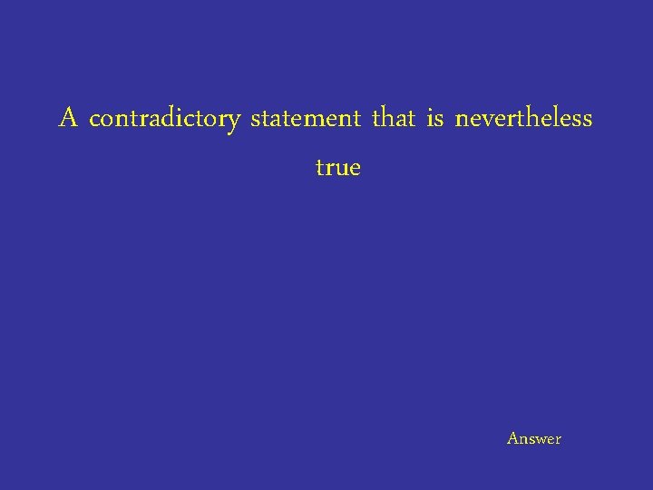 A contradictory statement that is nevertheless true Answer 