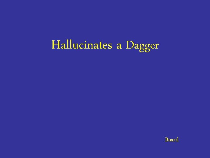 Hallucinates a Dagger Board 