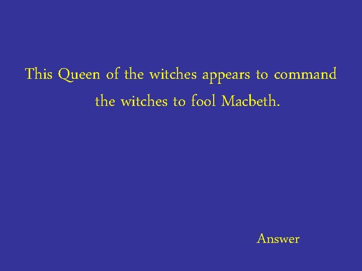 This Queen of the witches appears to command the witches to fool Macbeth. Answer