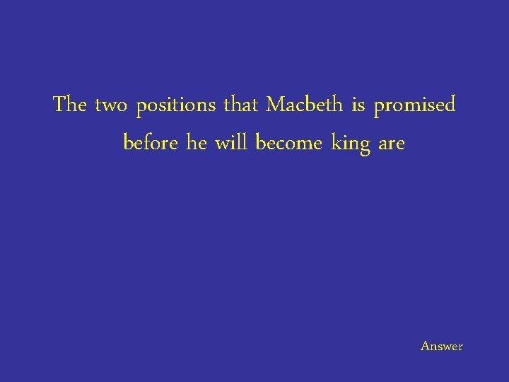 The two positions that Macbeth is promised before he will become king are Answer
