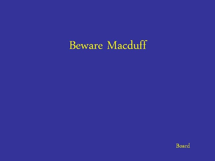Beware Macduff Board 