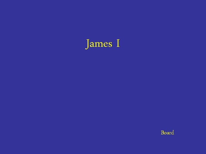 James I Board 