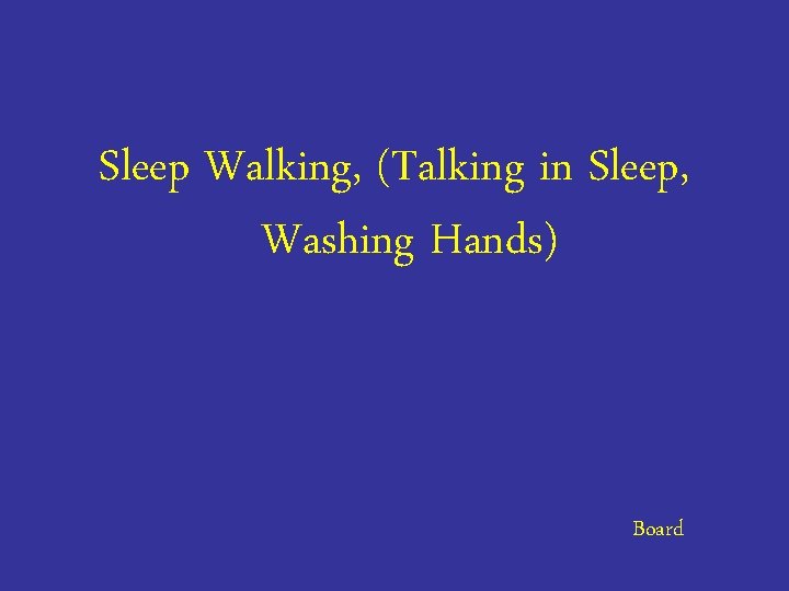 Sleep Walking, (Talking in Sleep, Washing Hands) Board 