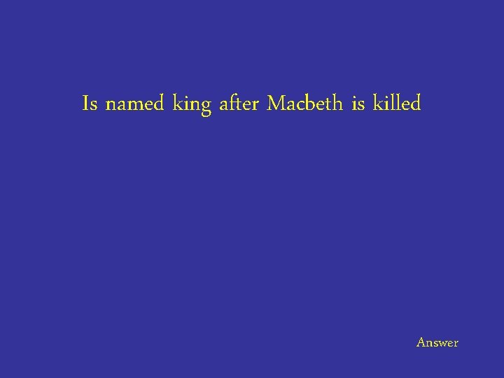 Is named king after Macbeth is killed Answer 