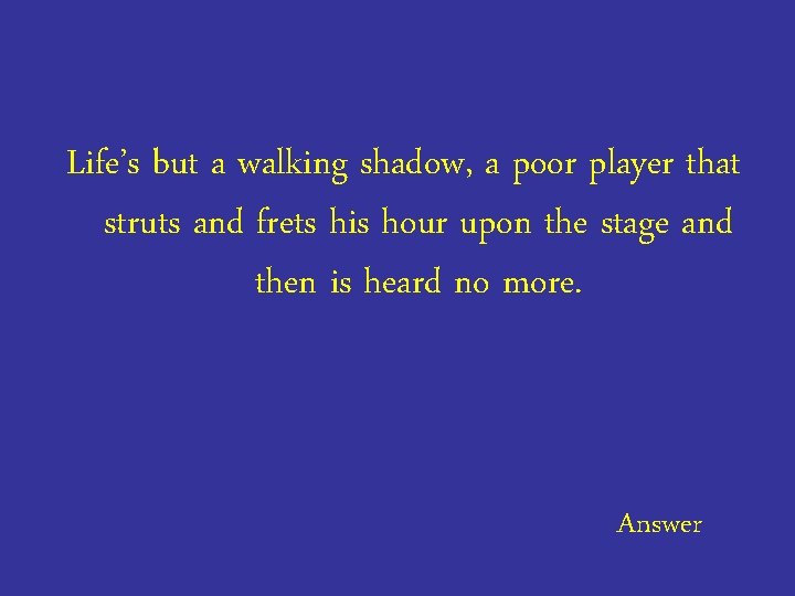 Life’s but a walking shadow, a poor player that struts and frets his hour