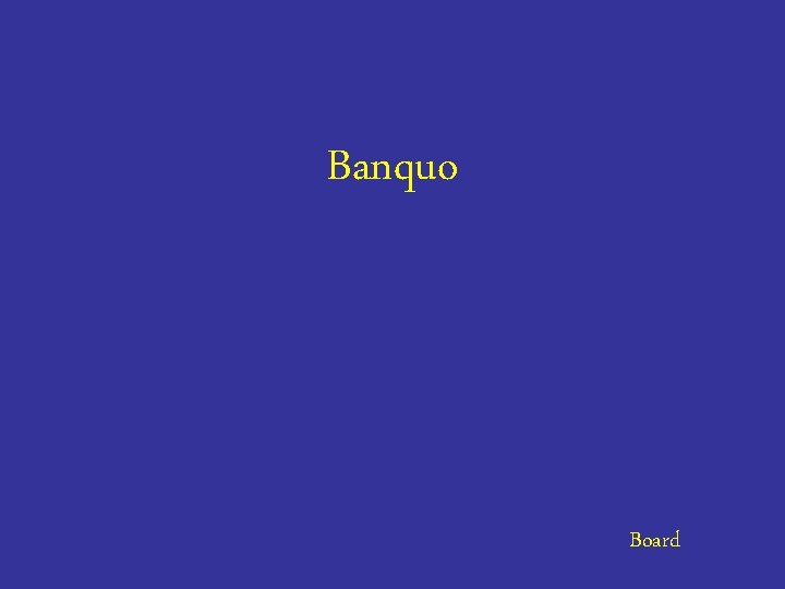 Banquo Board 