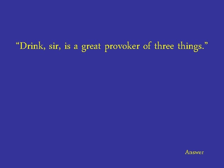 “Drink, sir, is a great provoker of three things. ” Answer 