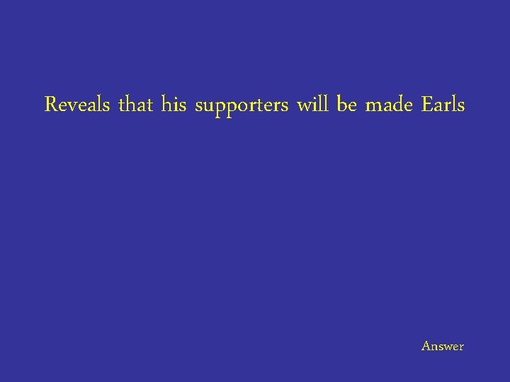Reveals that his supporters will be made Earls Answer 