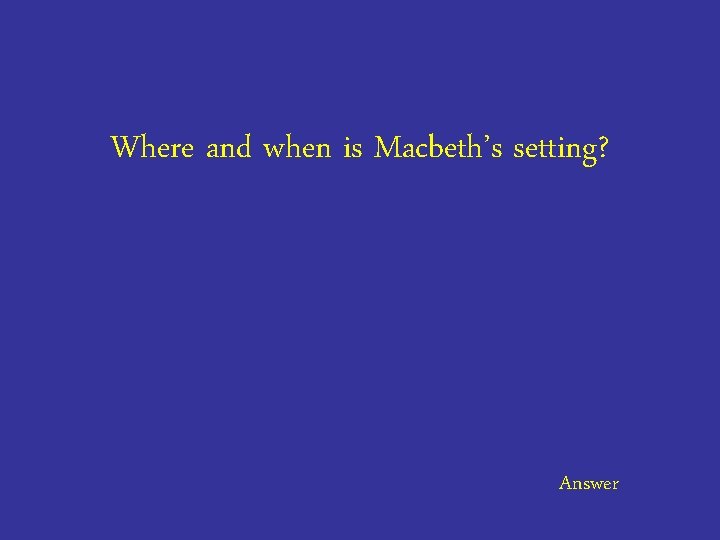 Where and when is Macbeth’s setting? Answer 