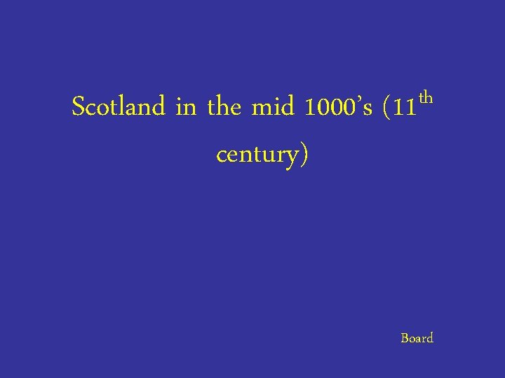 Scotland in the mid 1000’s century) th (11 Board 