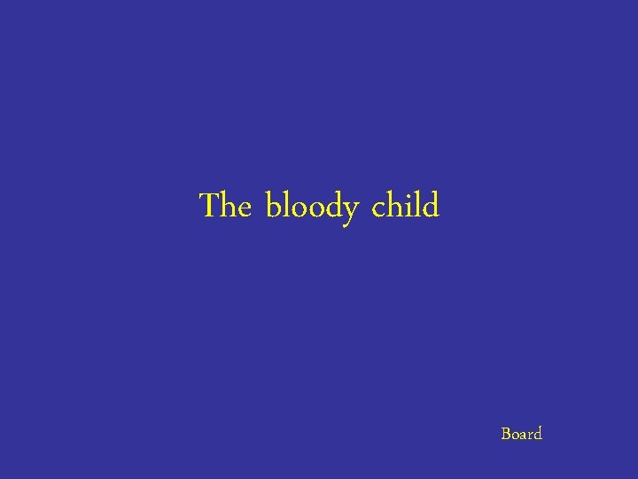 The bloody child Board 