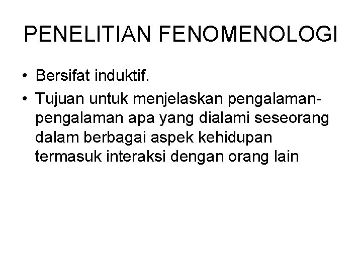 PENELITIAN FENOMENOLOGI • Bersifat induktif. • Tujuan untuk menjelaskan pengalaman apa yang dialami seseorang