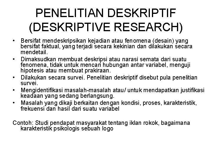 PENELITIAN DESKRIPTIF (DESKRIPTIVE RESEARCH) • Bersifat mendeskripsikan kejadian atau fenomena (desain) yang bersifat faktual,