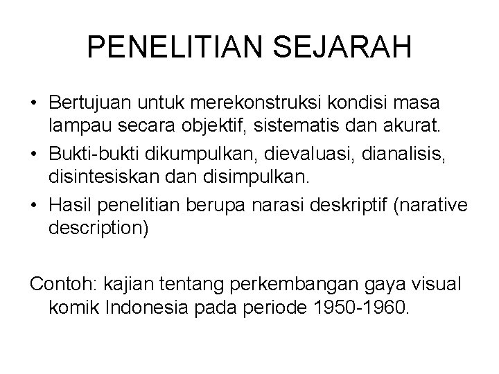 PENELITIAN SEJARAH • Bertujuan untuk merekonstruksi kondisi masa lampau secara objektif, sistematis dan akurat.