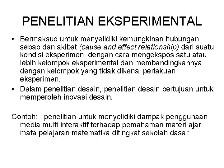 PENELITIAN EKSPERIMENTAL • Bermaksud untuk menyelidiki kemungkinan hubungan sebab dan akibat (cause and effect