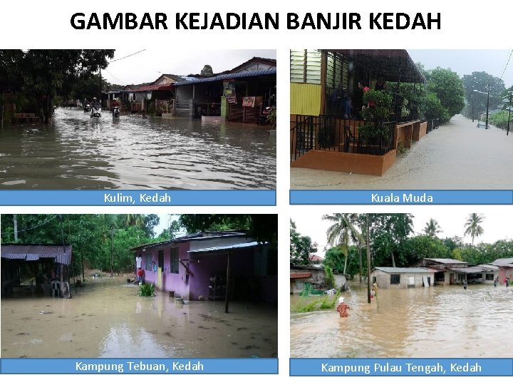 GAMBAR KEJADIAN BANJIR KEDAH Kulim, Kedah Kuala Muda Kampung Tebuan, Kedah Kampung Pulau Tengah,