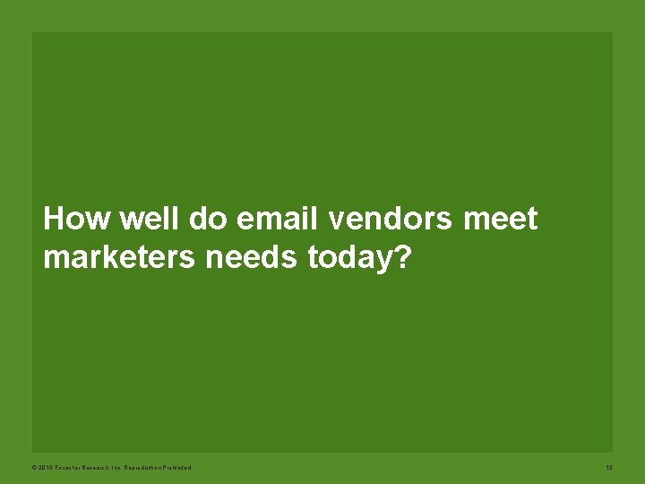 How well do email vendors meet marketers needs today? © 2016 Forrester Research, Inc.