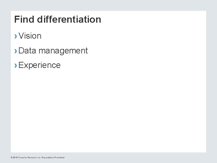 Find differentiation › Vision › Data management › Experience © 2016 Forrester Research, Inc.