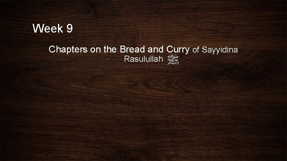 Week 9 Chapters on the Bread and Curry of Sayyidina Rasulullah 